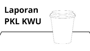 Laporan PKL KWU (HEAVILY WIP)